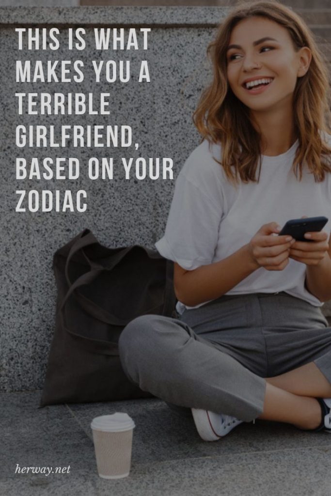 This Is What Makes You A Terrible Girlfriend, Based On Your Zodiac
