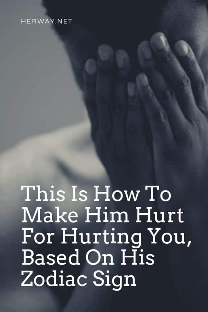 This Is How To Make Him Hurt For Hurting You, Based On His Zodiac Sign