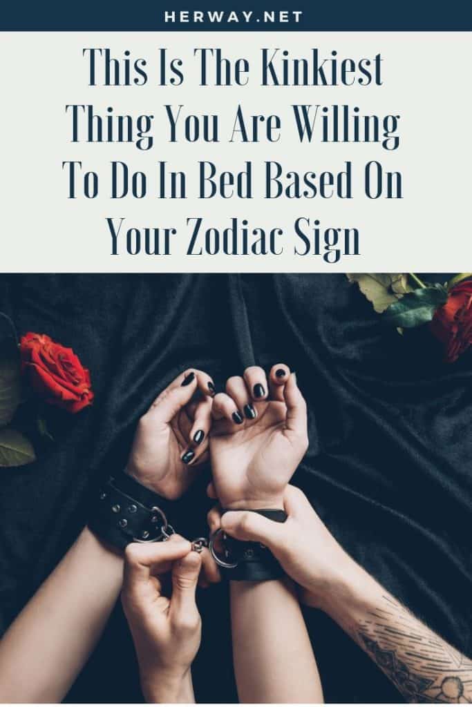 This Is The Kinkiest Thing You Are Willing To Do In Bed Based On Your Zodiac Sign
