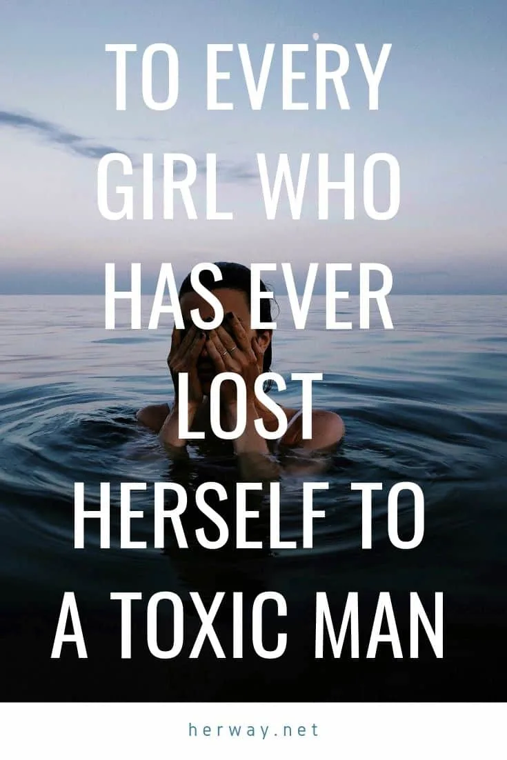 To Every Girl Who Has Ever Lost Herself To A Toxic Man