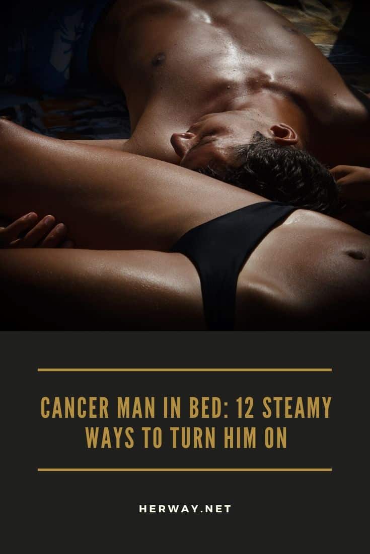 Cancer Man In Bed 12 Steamy Ways To Turn Him On