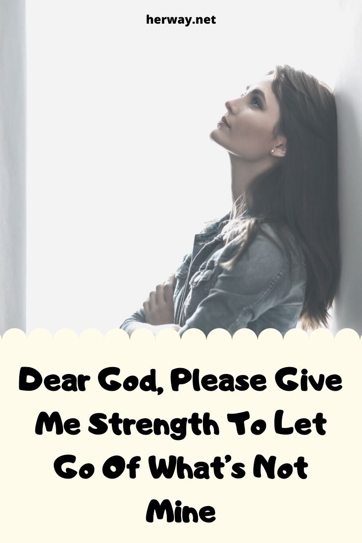 Dear God, Please Give Me Strength To Let Go Of What’s Not Mine
