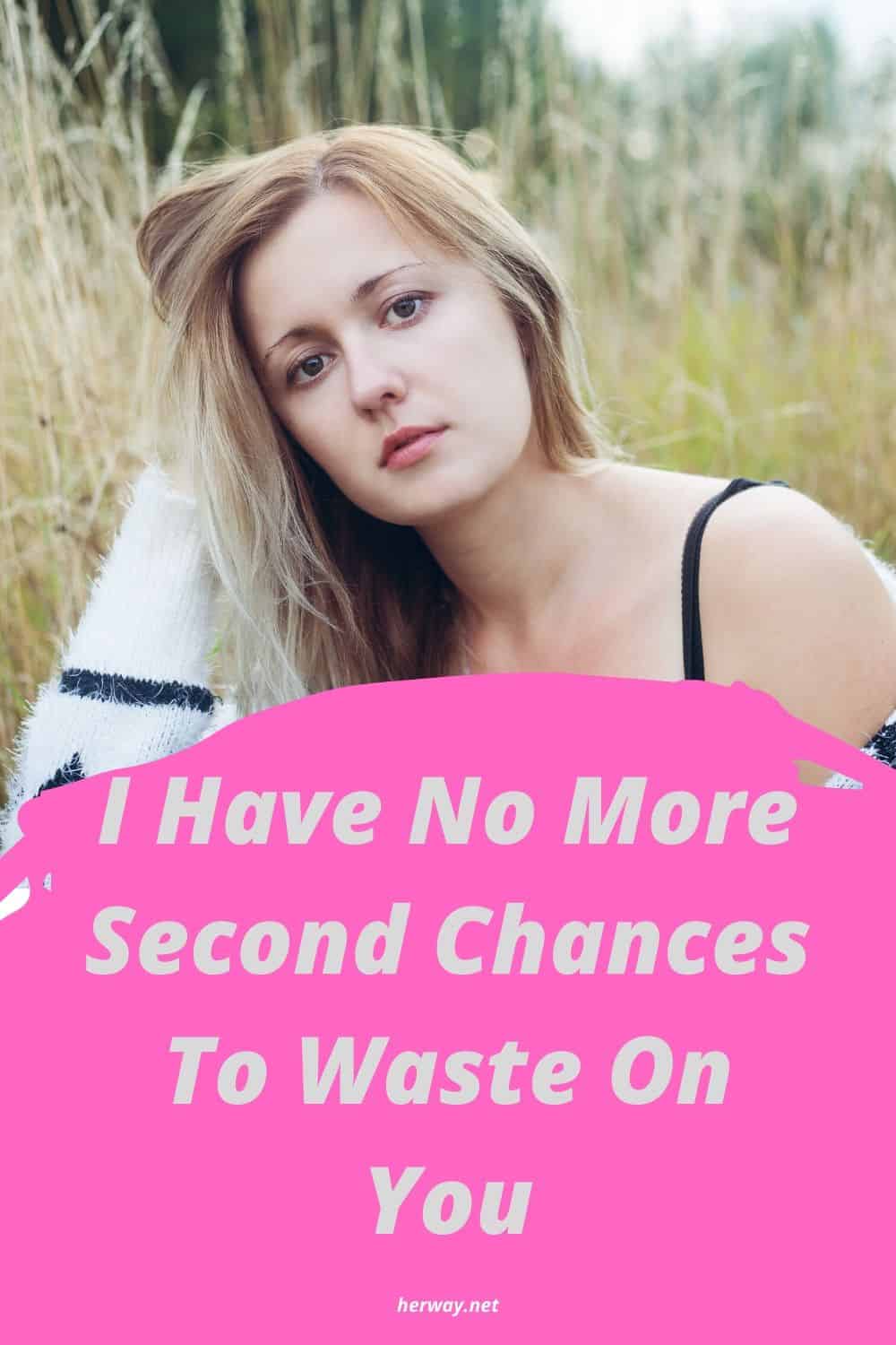 I Have No More Second Chances To Waste On You