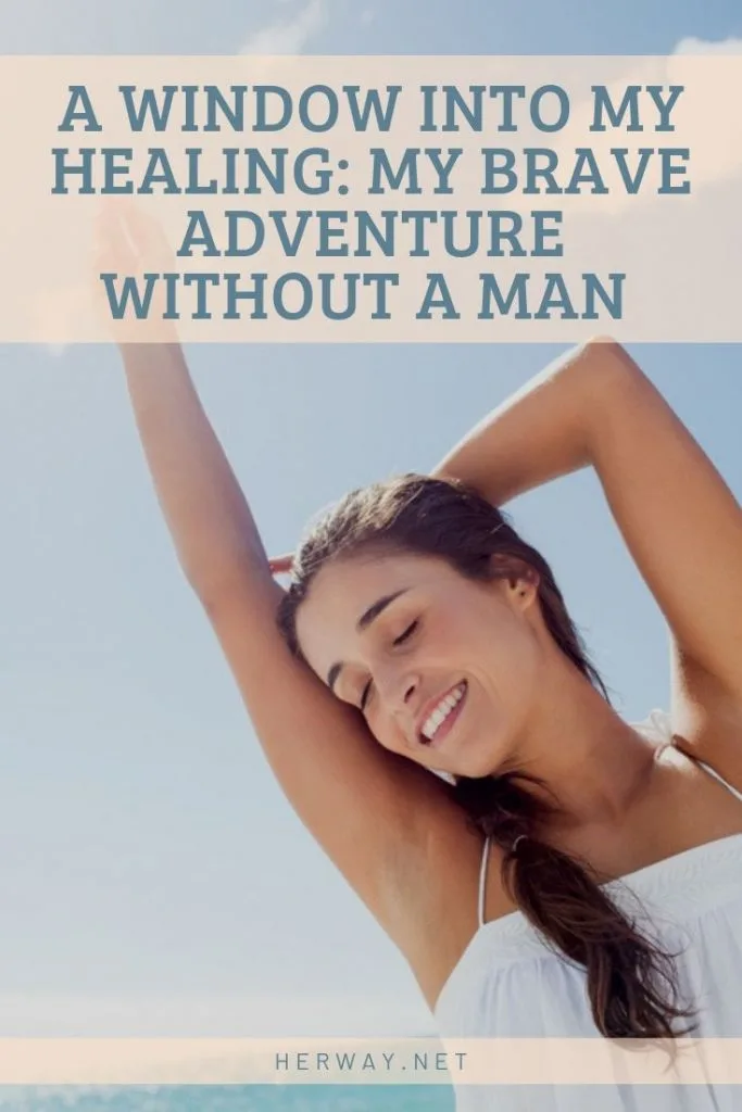  A Window into my Healing: My Brave Adventure without a Man 
