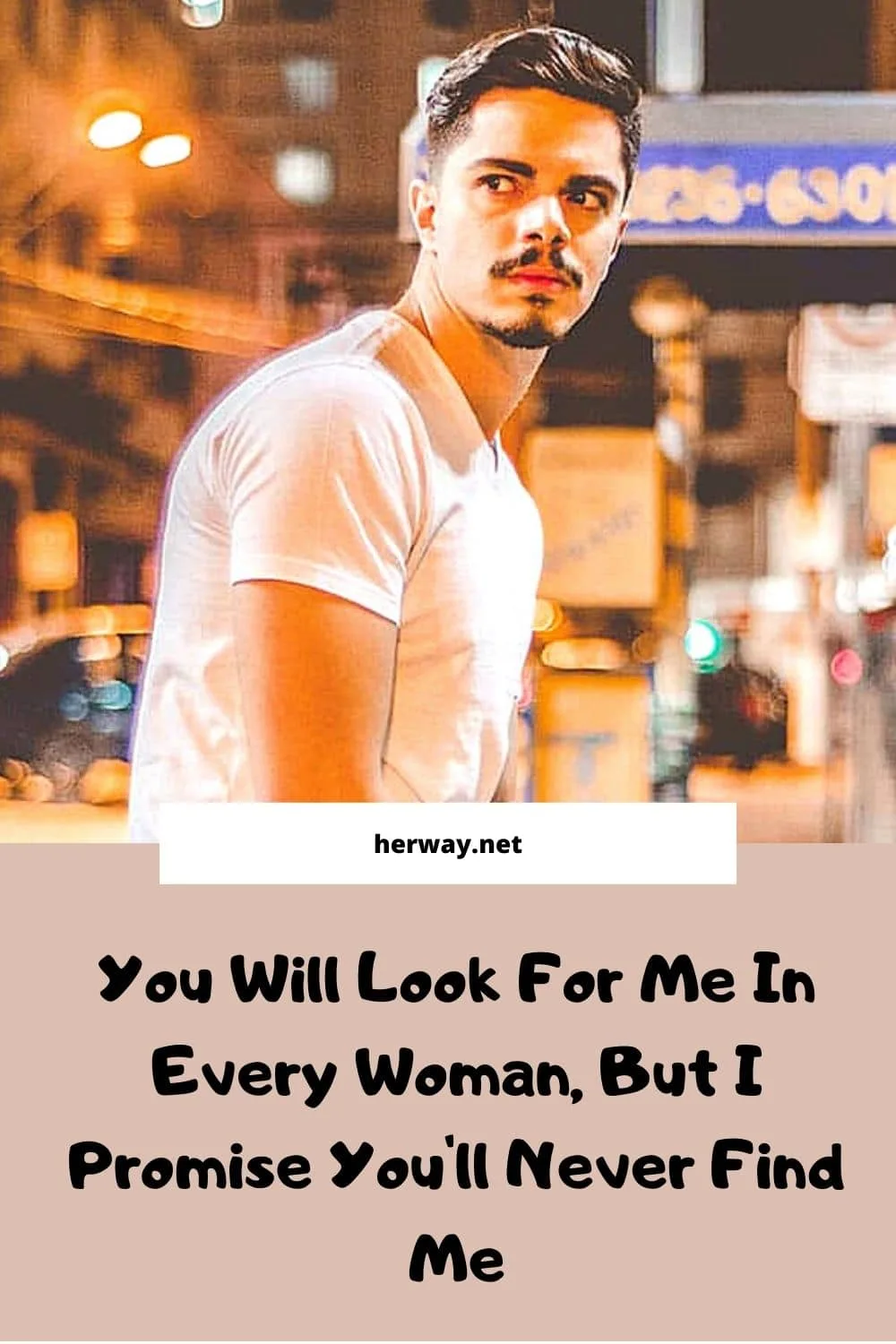 You Will Look For Me In Every Woman, But I Promise You'll Never Find Me