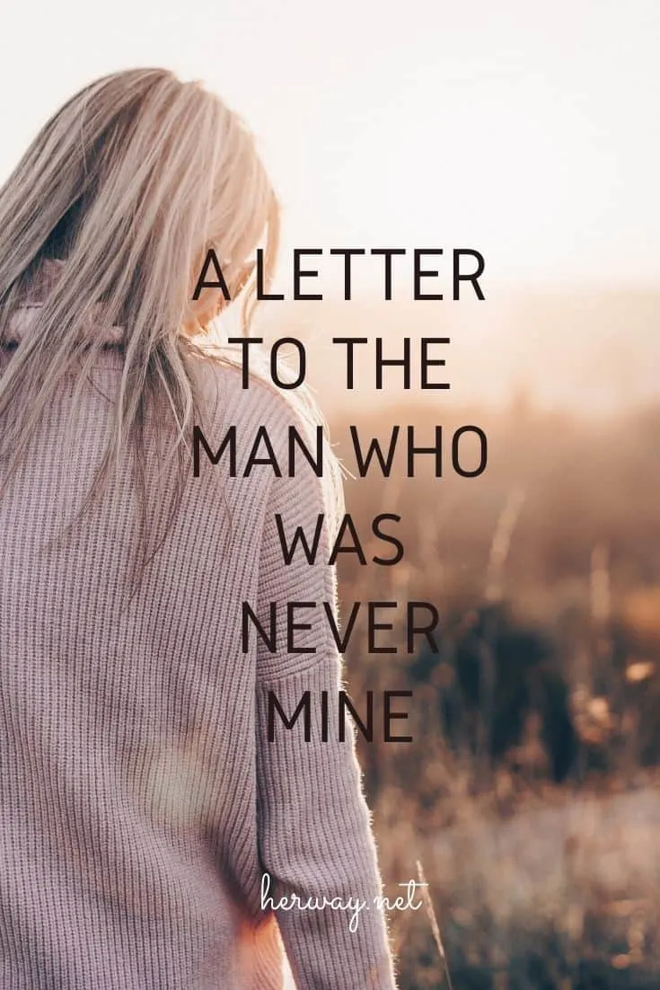A Letter To The Man Who Was Never Mine