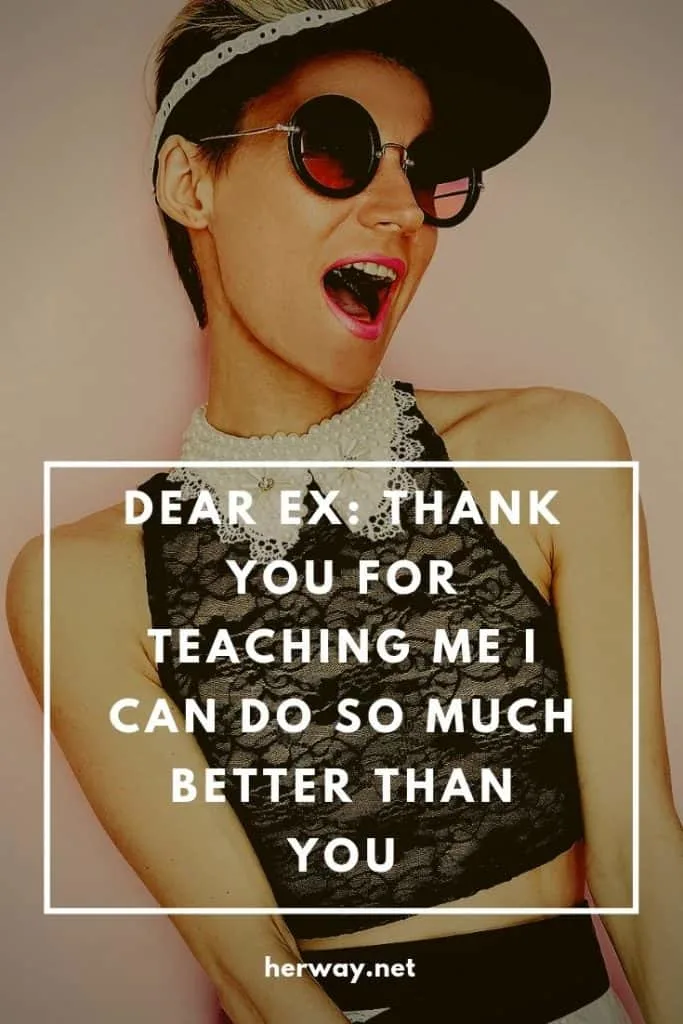 Dear Ex: Thank You For Teaching Me I Can Do SO Much Better Than You