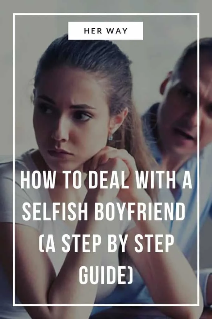 How To Deal With A Selfish Boyfriend (A Step By Step Guide)