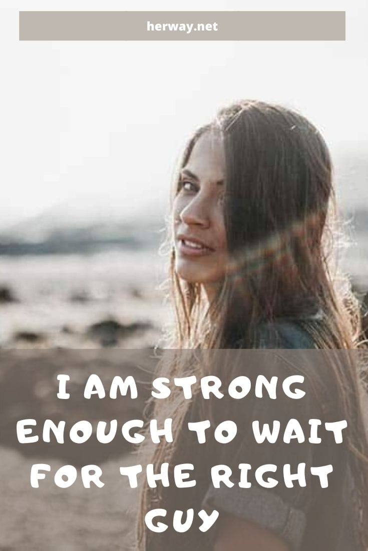 I Am Strong Enough To Wait For The Right Guy