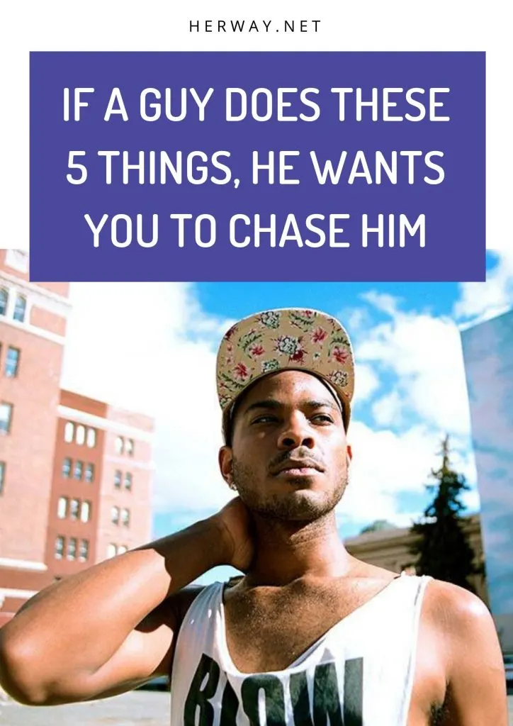 If A Guy Does These 5 Things, He Wants You To Chase Him