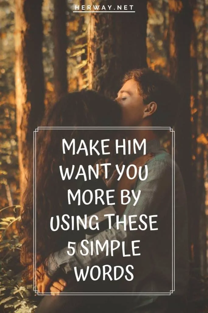 Make Him Want You More By Using These 5 Simple Words