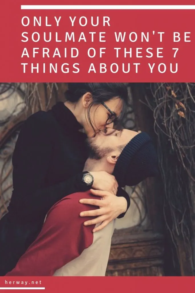 Only Your Soulmate Won't Be Afraid Of These 7 Things About You
