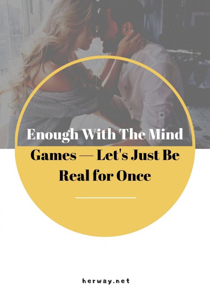 Enough With The Mind Games — Let's Just Be Real for Once
