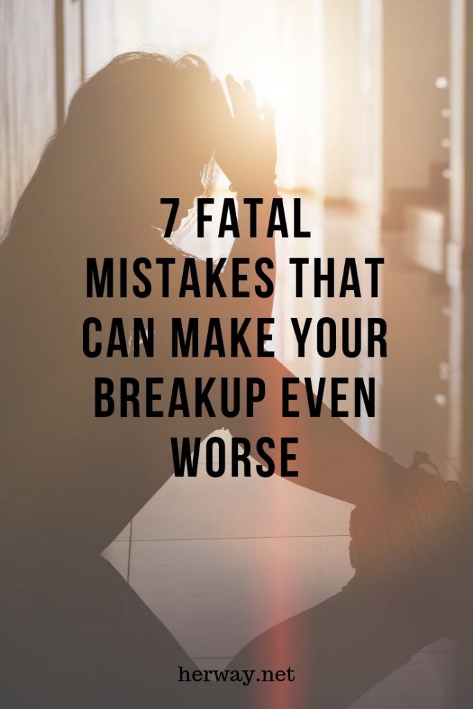7 Fatal Mistakes That Can Make Your Breakup Even Worse