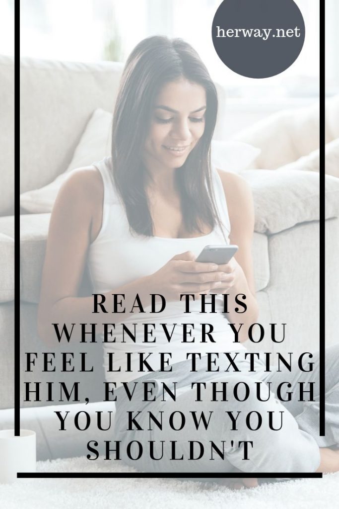 Read This Whenever You Feel Like Texting Him, Even Though You Know You Shouldn't