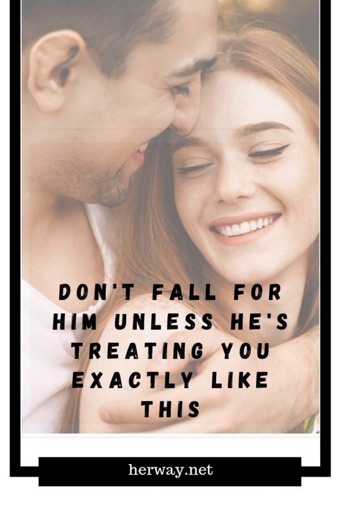 Don't Fall For Him Unless He's Treating You Exactly Like This