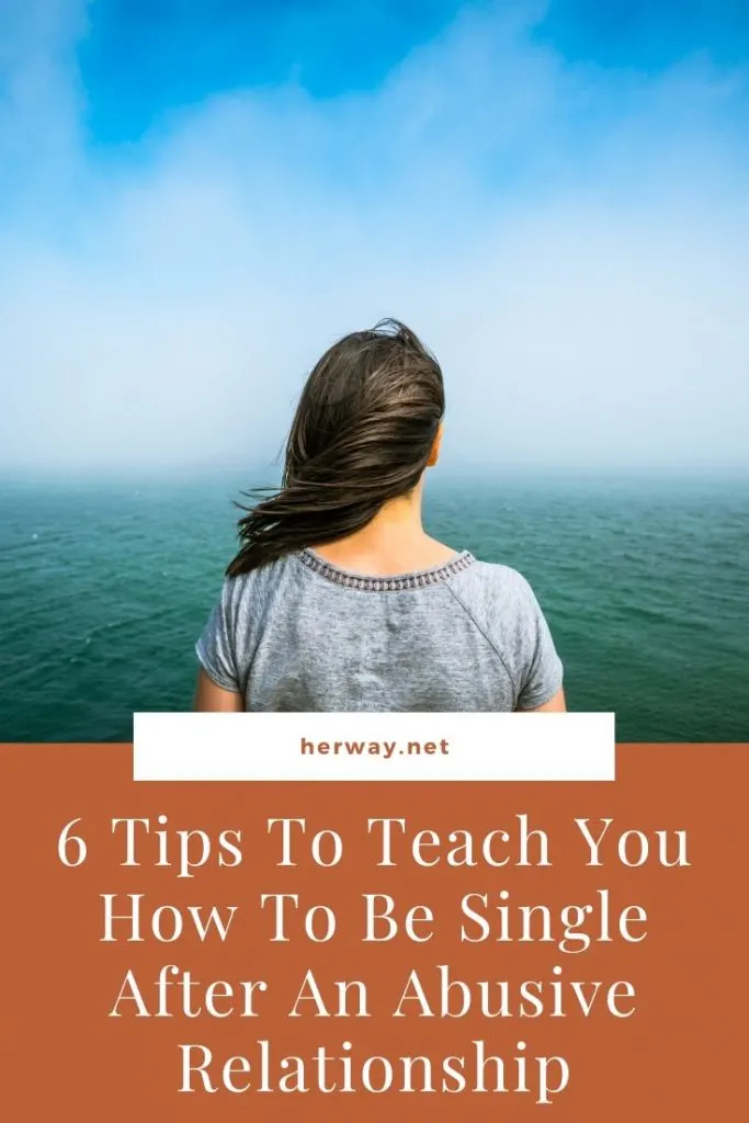 6 Tips To Teach You How To Be Single After An Abusive Relationship