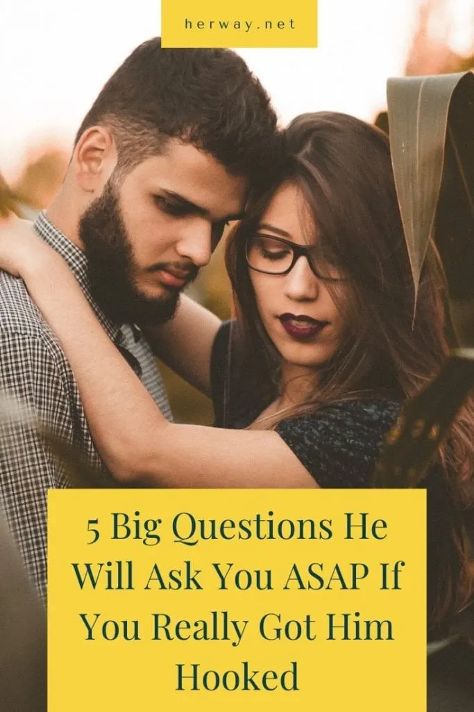 5 Big Questions He Will Ask You ASAP If You Really Got Him Hooked