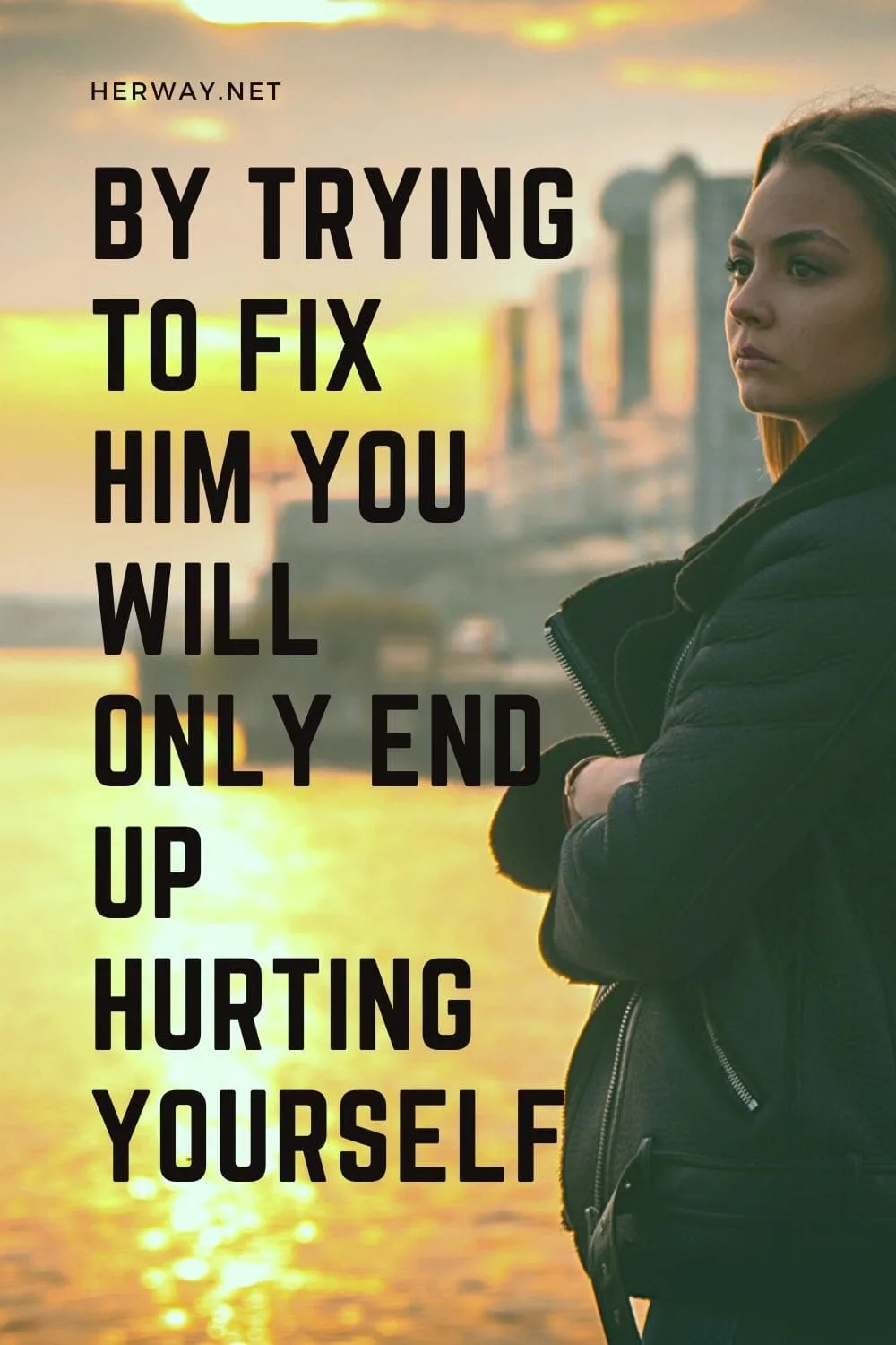 By Trying To Fix Him You Will Only End Up Hurting Yourself