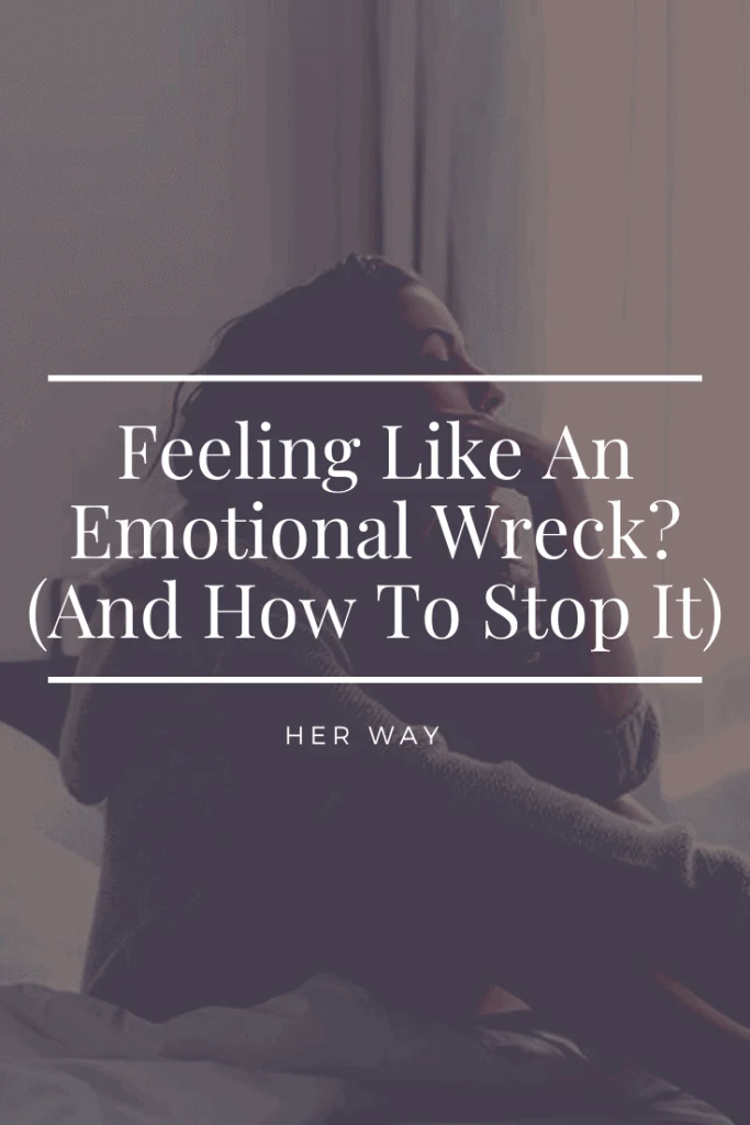 Feeling Like An Emotional Wreck? (And How To Stop It)