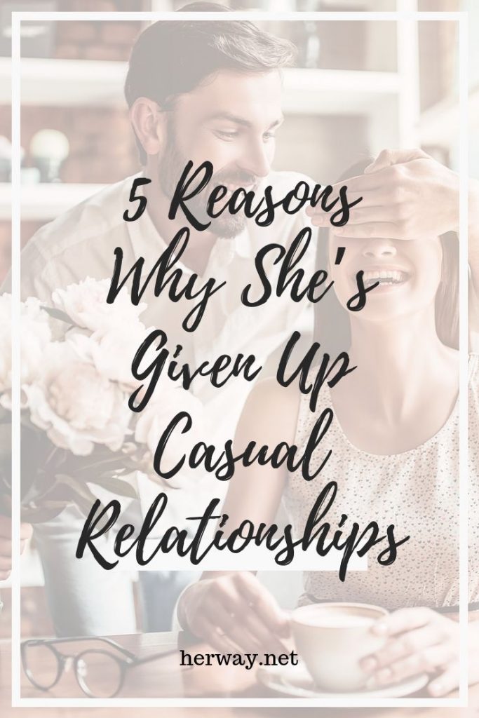 5 Reasons Why She’s Given Up Casual Relationships