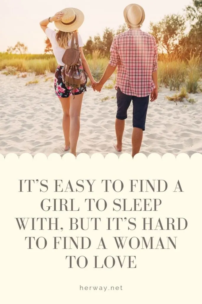 It’s Easy To Find A Girl To Sleep With, But It’s Hard To Find A Woman To Love