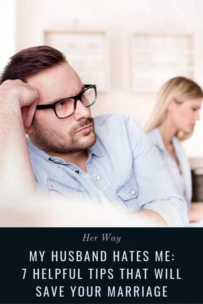 My Husband Hates Me: 7 Helpful Tips That Will Save Your Marriage