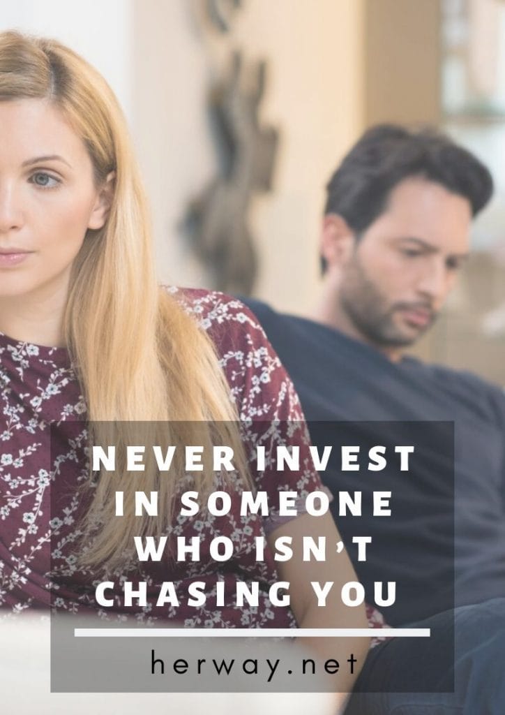 Never Invest In Someone Who Isn’t Chasing You 