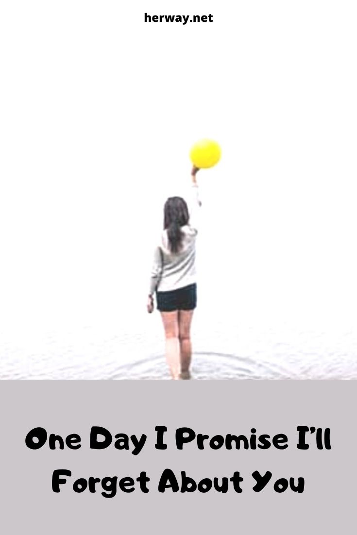 One Day I Promise I’ll Forget About You