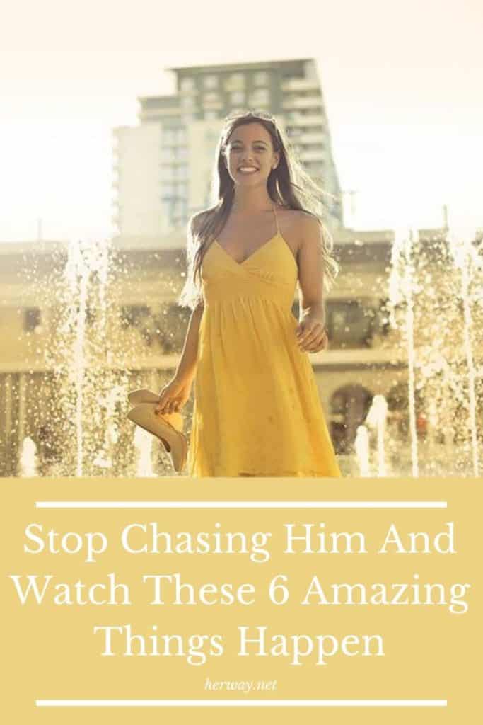 Stop Chasing Him And Watch These 6 Amazing Things Happen 
