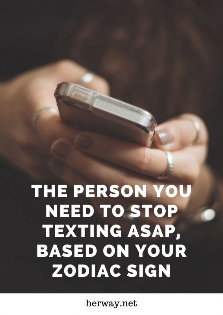 The Person You Need To Stop Texting Asap, Based On Your Zodiac Sign