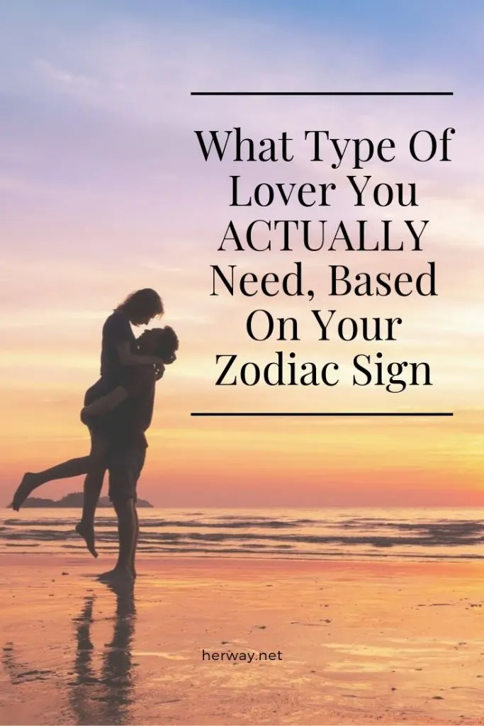 What Type Of Lover You ACTUALLY Need, Based On Your Zodiac Sign