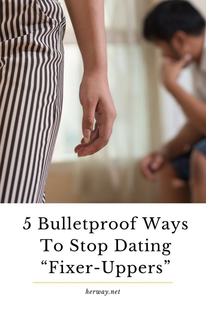 5 Bulletproof Ways To Stop Dating “Fixer-Uppers”