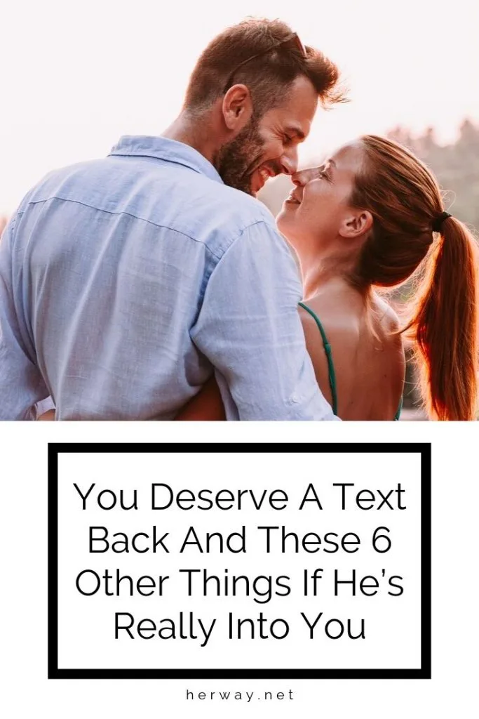 You Deserve A Text Back And These 6 Other Things If He’s Really Into You