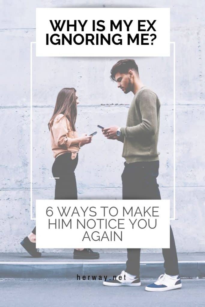 Why Is My Ex Ignoring Me? 6 Ways To Make Him Notice You Again