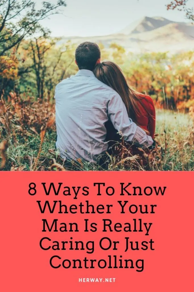 8 Ways To Know Whether Your Man Is Really Caring Or Just Controlling