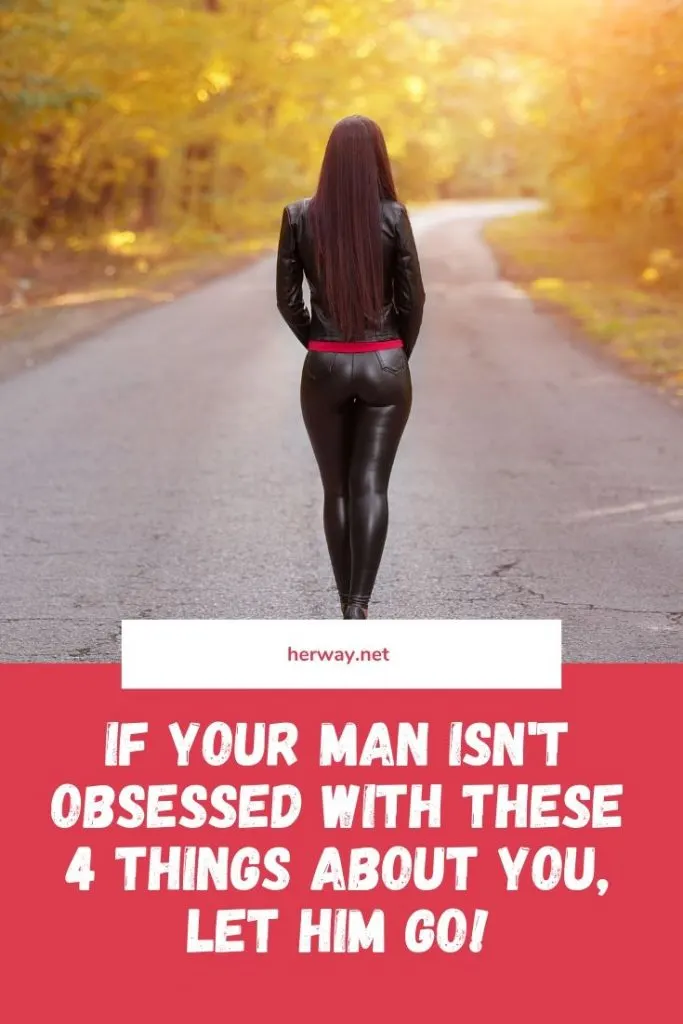 If Your Man Isn't Obsessed With These 4 Things About You, Let Him Go!