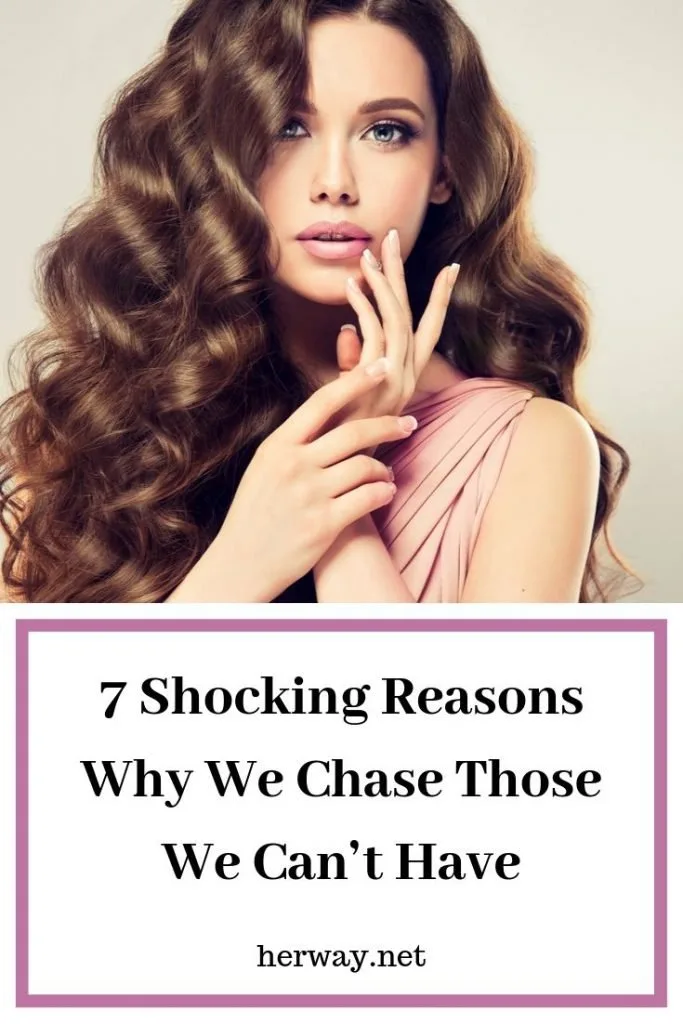 7 Shocking Reasons Why We Chase Those We Can’t Have