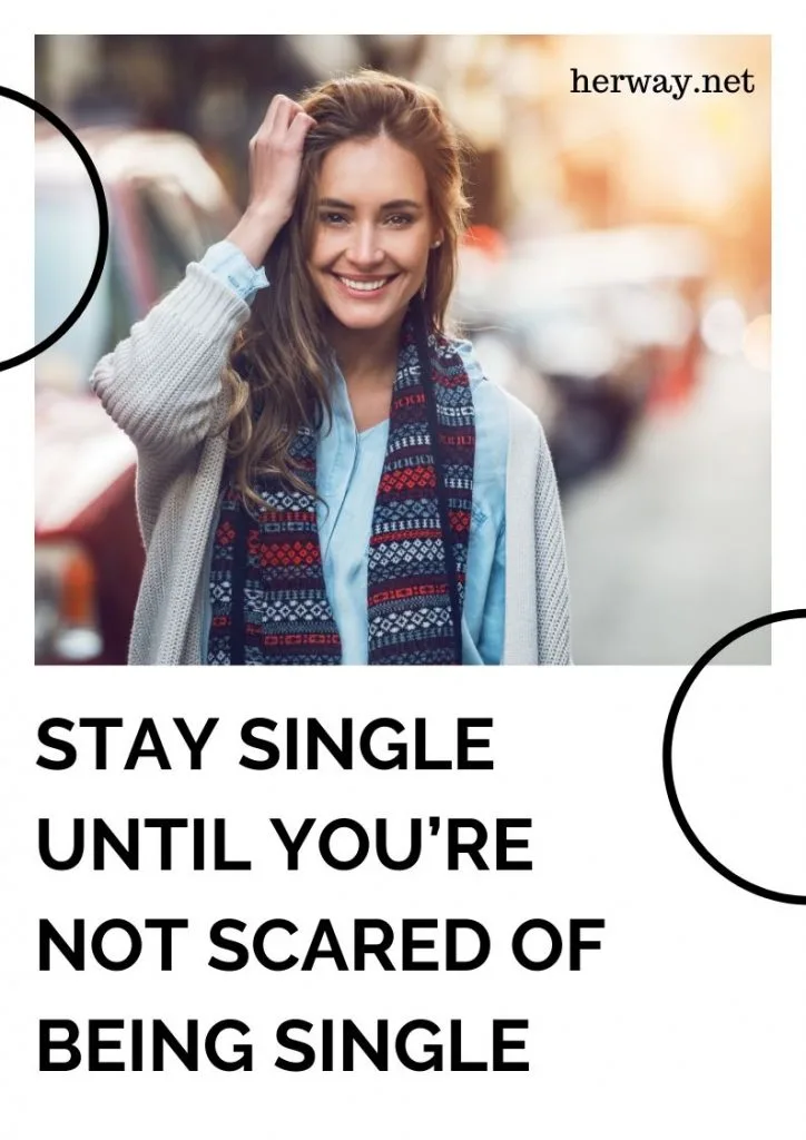Stay Single Until You’re Not Scared Of Being Single