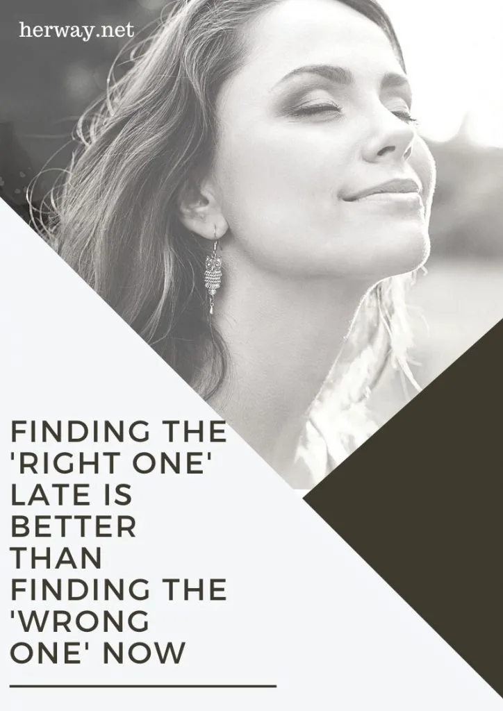 Finding The 'Right One' Late Is Better Than Finding The 'Wrong One' Now
