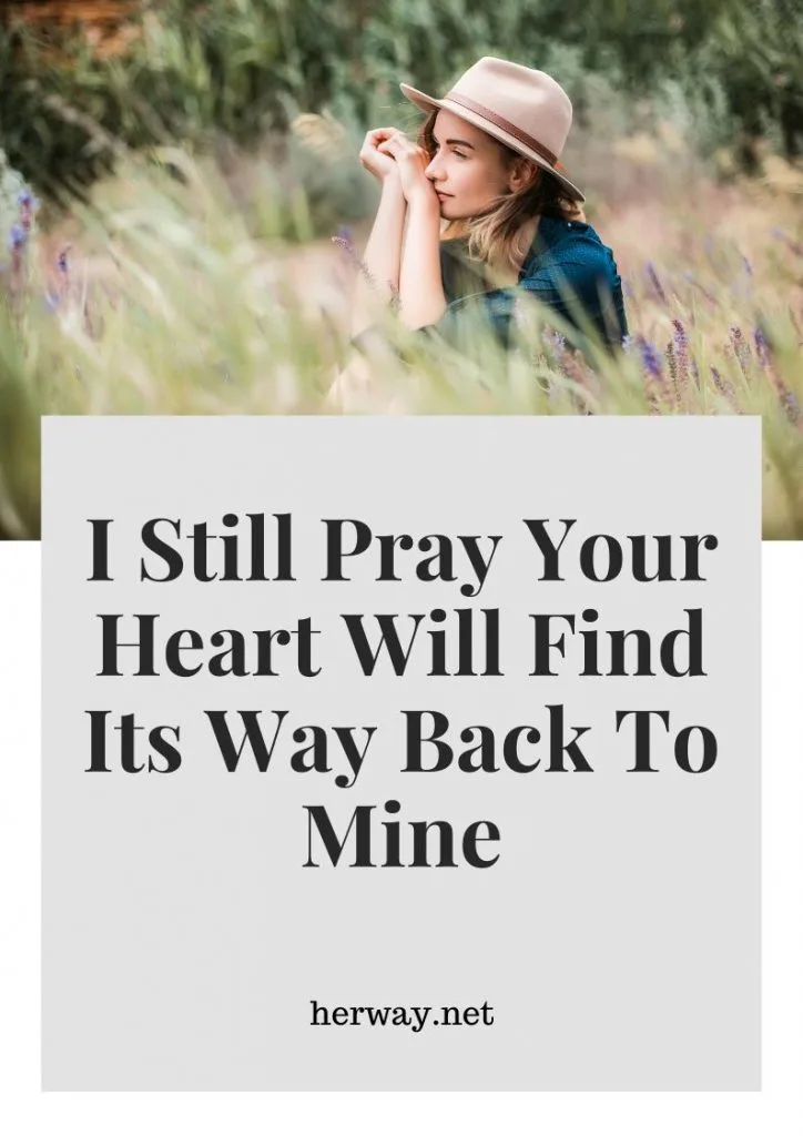 I Still Pray Your Heart Will Find Its Way Back To Mine