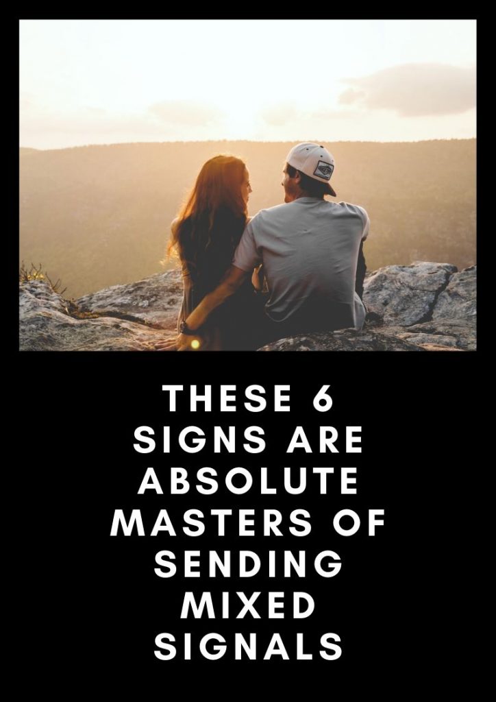 These 6 Signs Are Absolute Masters Of Sending Mixed Signals