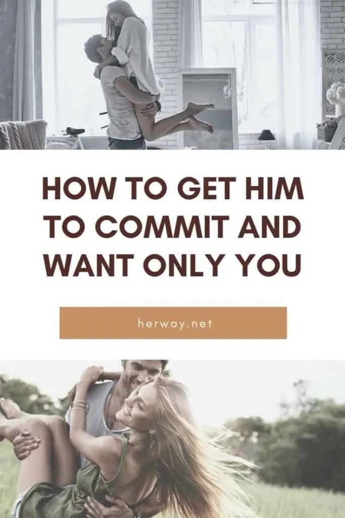 How To Get Him To Commit And Want Only You 