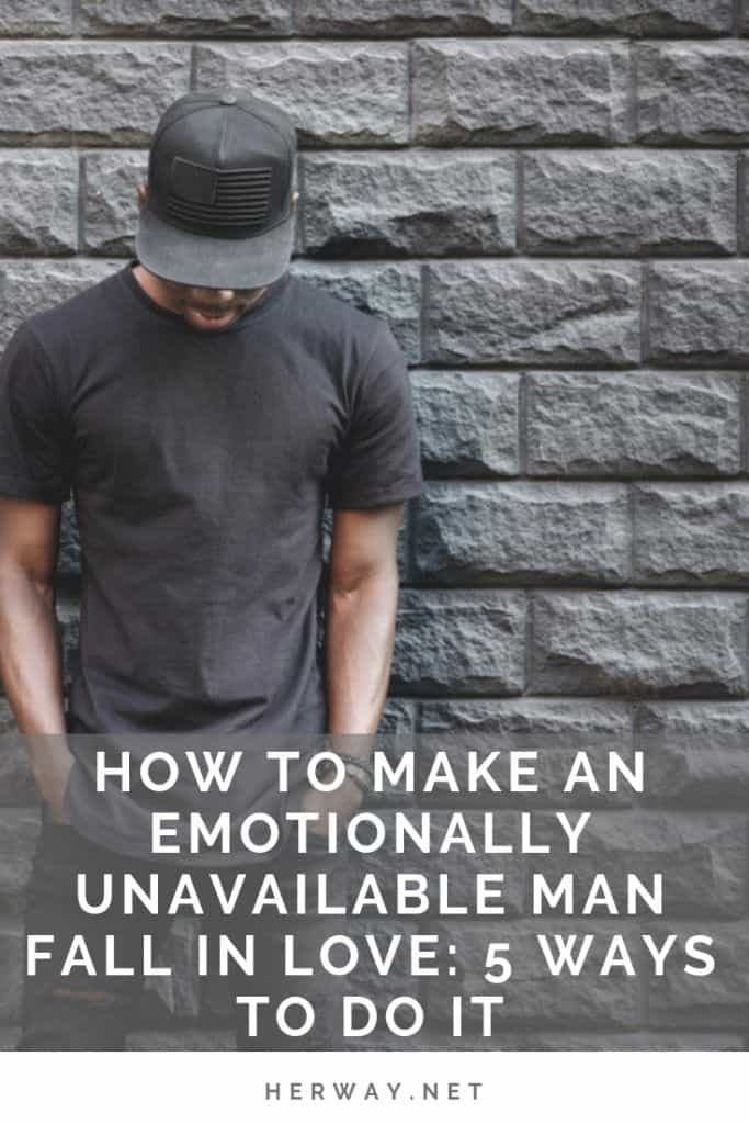 How To Make An Emotionally Unavailable Man Fall In Love: 5 Ways To Do It