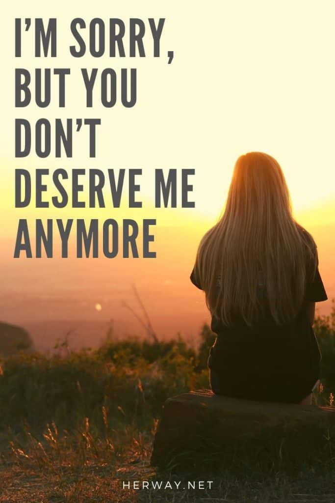 I’m Sorry, But You Don’t Deserve Me Anymore