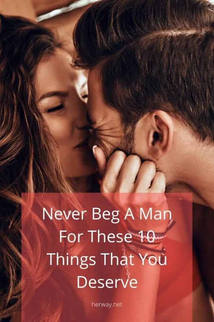 Never Beg A Man For These 10 Things That You Deserve