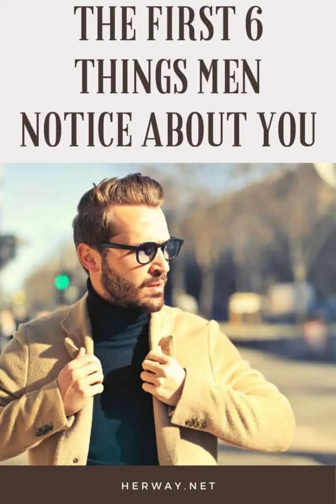 The First 6 Things Men Notice About You
