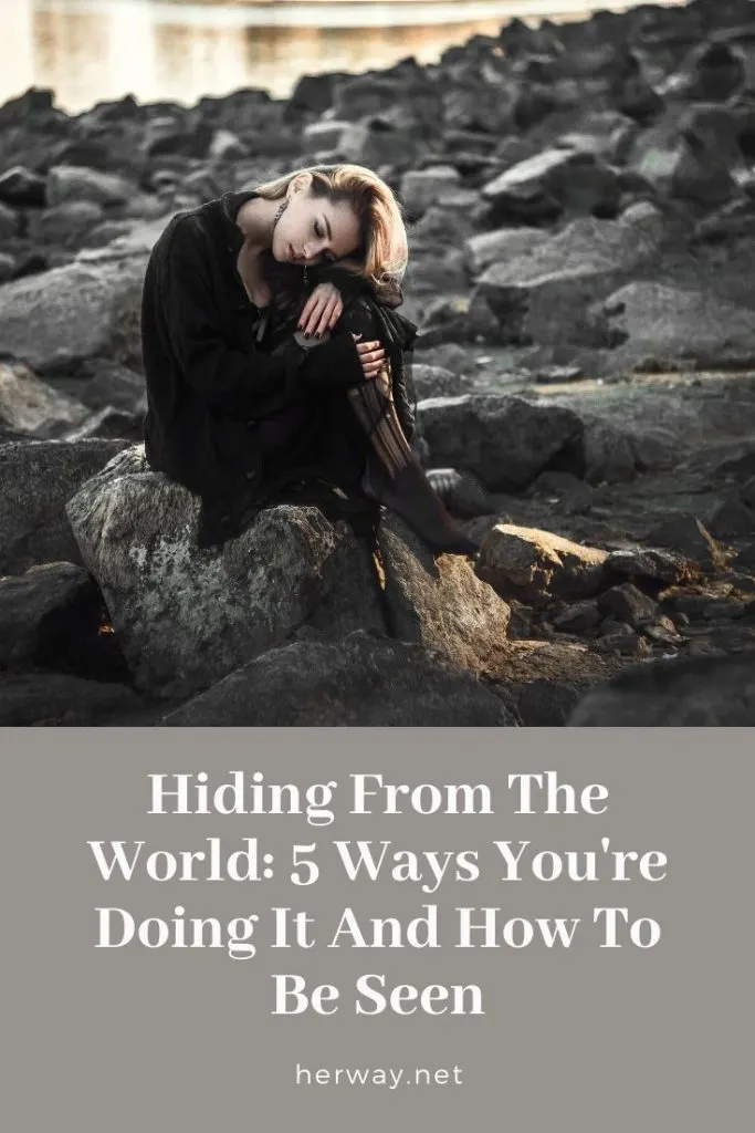 Hiding From The World: 5 Ways You're Doing It And How To Be Seen