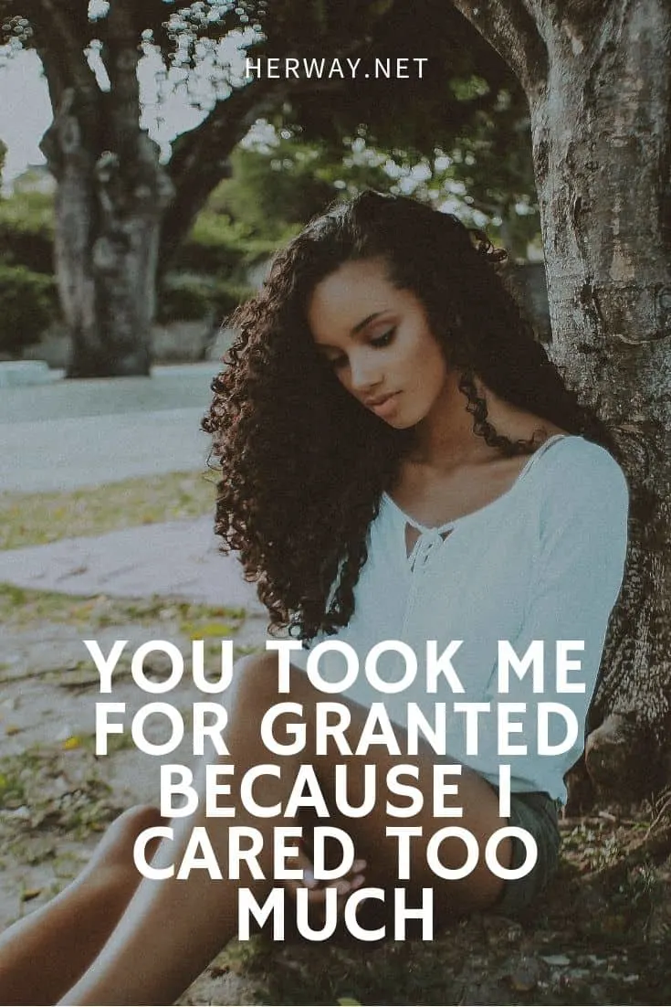 You Took Me For Granted Because I Cared Too Much
