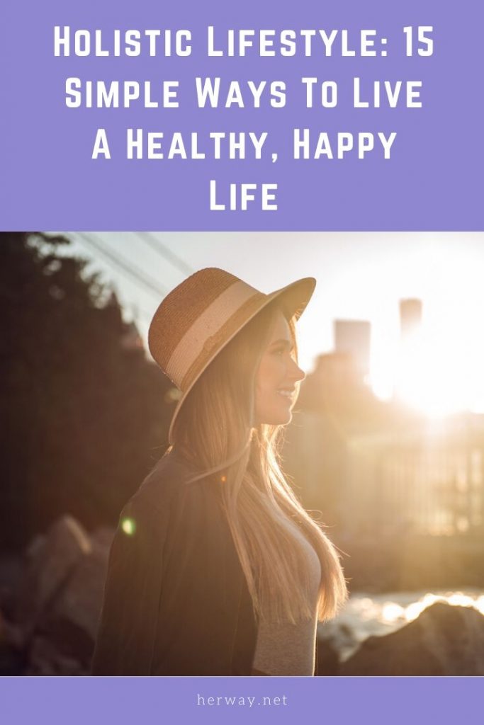 Holistic Lifestyle: 15 Simple Ways To Live A Healthy, Happy Life